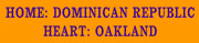 HOME: DOMINICAN REPUBLIC, HEART: OAKLAND