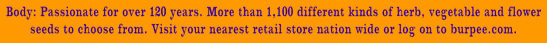 Passionate for over 120 years. More than 1,000 different kinds of herb, vegetable and flower seeds to choose from...